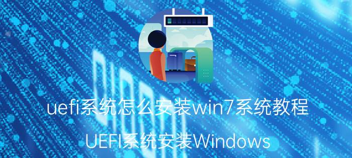 uefi系统怎么安装win7系统教程 UEFI系统安装Windows 7教程